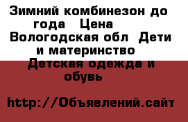 Зимний комбинезон до 1 года › Цена ­ 500 - Вологодская обл. Дети и материнство » Детская одежда и обувь   